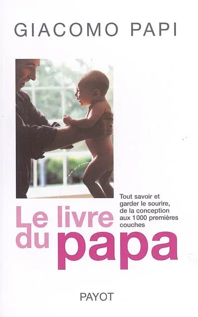 Le livre du papa : tout savoir et garder le sourire de la conception aux 1.000 premières couches