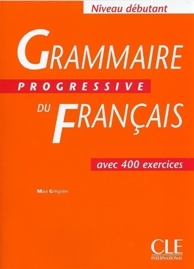 Grammaire progressive du français, niveau débutant : avec 400 exercices