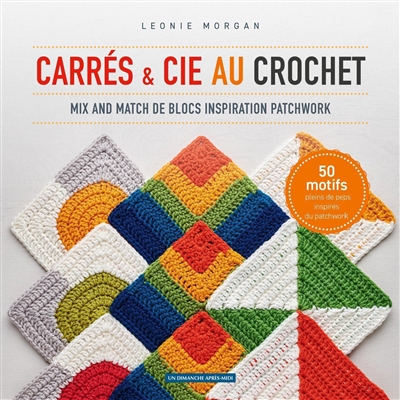 Carrés & Cie au crochet : mix and match de blocs inspiration patchwork : 50 motifs pleins de peps inspirés du patchwork