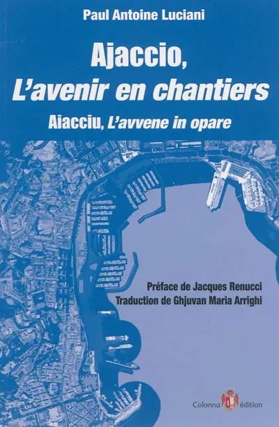 Ajaccio, l'avenir en chantiers. Aiacciu, l'avvene in opare