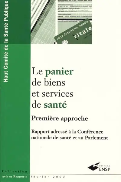 Le panier de biens et services de santé. Vol. 1. Première approche : rapport adressé à la Conférence nationale de santé et au Parlement, février 2000