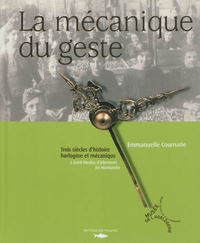 La mécanique du geste : trois siècles d'histoire horlogère et mécanique à Saint-Nicolas d'Aliermont en Normandie