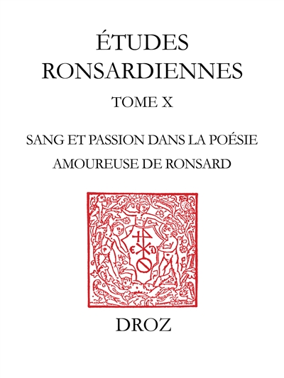 Le sang embaumé des roses : sang et passion dans la poésie amoureuse de Pierre de Ronsard