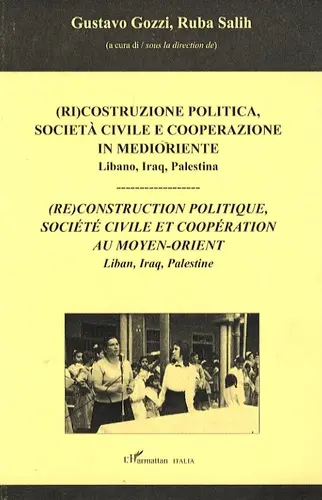(Ri)costruzione politica, societa civile e cooperazione in Medioriente : Libano, Iraq, Palestina. (Re)construction politique, société civile et coopération au Moyen-Orient : Liban, Iraq, Palestine