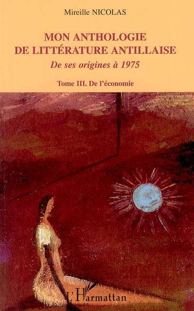 Mon anthologie de la littérature antillaise : de ses origines à 1975. Vol. 3. De l'économie