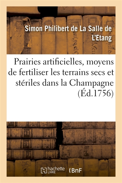 Prairies artificielles, ou Lettre à M. de, sur les moyens de fertiliser les terrains secs & stériles : dans la Champagne et dans les autres provinces du royaume par de La Salle de l'Etang