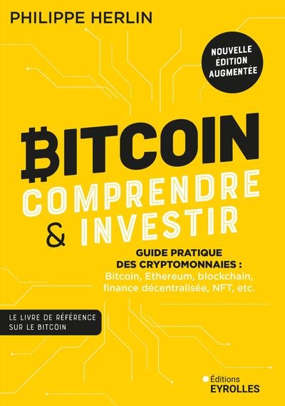 Bitcoin, comprendre & investir : guide pratique des cryptomonnaies : bitcoin, Ethereum, blockchain, finance décentralisée, NFT, etc.