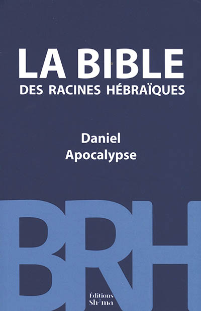La Bible des racines hébraïques. Daniel, Apocalypse : commentaire messianique
