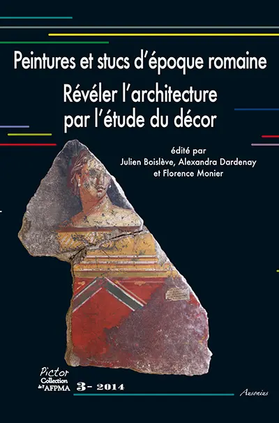 Peintures murales et stucs d'époque romaine : révéler l'architecture par l'étude du décor : actes du 26e Colloque de l'AFPMA, Strasbourg, 16 et 17 novembre 2012