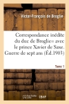 Correspondance inédite de Victor-François, duc de Broglie avec le prince Xavier de Saxe T1