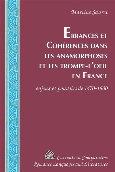 Errances et cohérences dans les anamorphoses et les trompe-l'oeil en France : enjeux et pouvoirs de 1470-1600