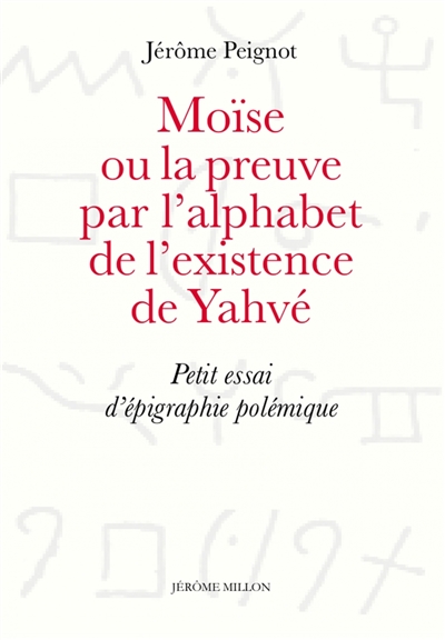 Moïse ou La preuve par l'alphabet de l'existence de Yahvé : petit essai d'épigraphie polémique - Jérôme Peignot