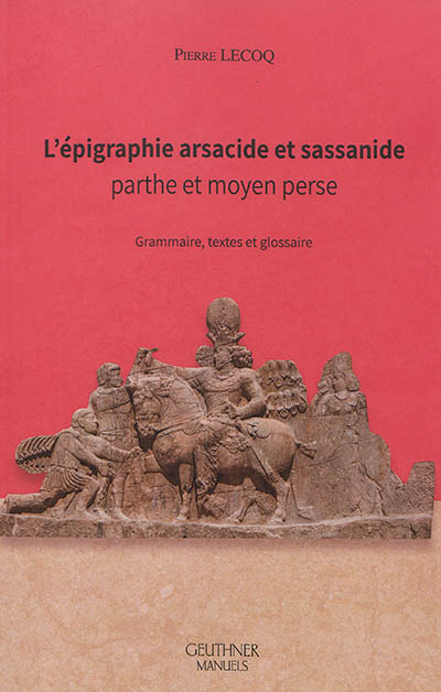 L'épigraphie arsacide et sassanide : parthe et moyen perse : grammaire, textes et glossaire