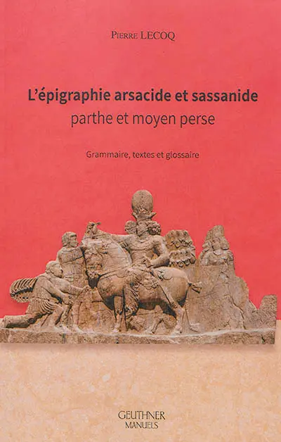 L'épigraphie arsacide et sassanide : parthe et moyen perse : grammaire, textes et glossaire