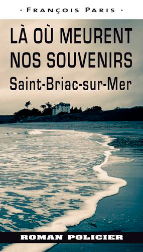 Les enquêtes de l'historien Pierre Lacroix. Là où meurent nos souvenirs : Saint-Briac-sur-Mer