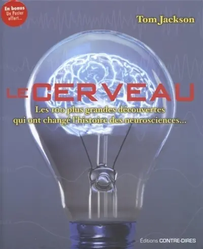 Le cerveau : les 100 plus grandes découvertes qui ont changé l'histoire des neurosciences... Le cerveau : les 100 plus grandes découvertes qui ont changé l'histoire des neurosciences...