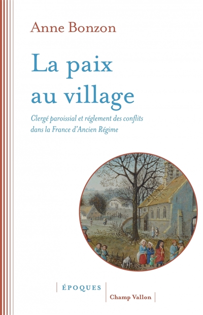 La paix au village : clergé paroissial et règlement des conflits dans la France d'Ancien Régime