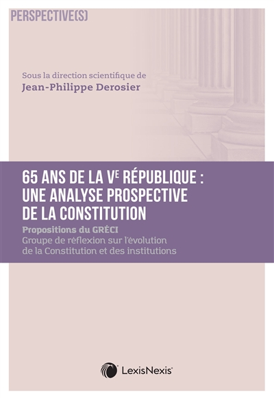 65 ans de la Ve République : une analyse prospective de la Constitution : propositions du Gréci, Groupe de réflexion sur l'évolution de la Constitution et des institutions