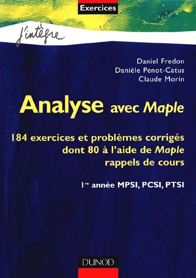 Analyse avec Maple : 184 exercices et problèmes corrigés dont 80 à l'aide de Maple : rappels de cours : 1re année MPSI, PCSI, PTSI