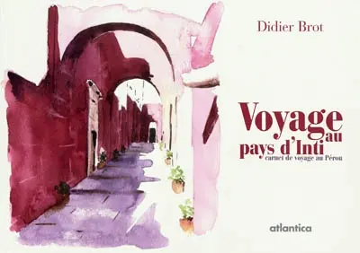 Voyage au pays d'Inti : carnet de voyage au Pérou