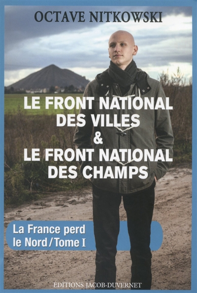 La France perd le Nord. Vol. 1. Le Front national des villes & le Front national des champs