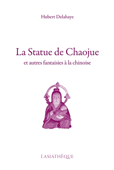 La statue de Chaojue : et autres fantaisies à la chinoise