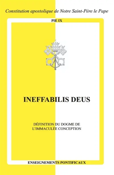 Ineffabilis Deus : définition du dogme de l'Immaculée Conception : constitution apostolique de sa Sainteté le pape Pie IX