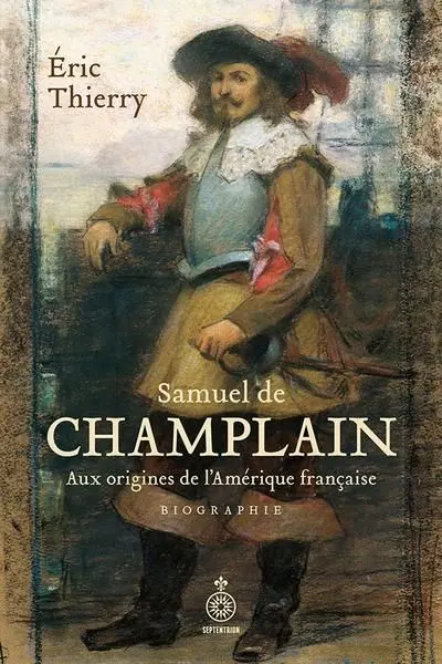 Samuel de Champlain : biographie : Aux origines de l’Amérique française