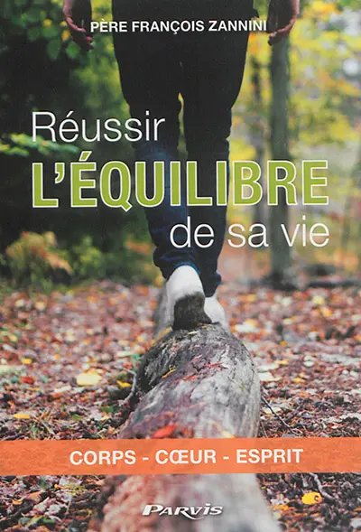 Réussir l'équilibre de sa vie : corps, coeur, esprit