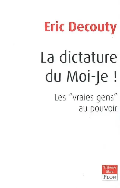 La dictature du moi-je ! : les vraies gens au pouvoir