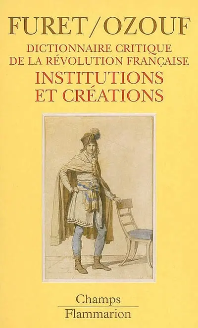 Dictionnaire critique de la Révolution française. Vol. 3. Institutions et créations