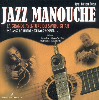 Jazz manouche : la grande aventure du swing gitan : de Django Reinhardt à Tchavolo Schmitt...