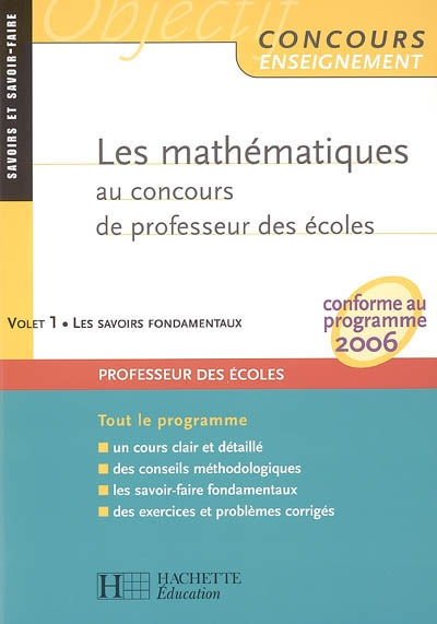 Les mathématiques au concours de professeur des écoles : conforme au programme 2006. Vol. 1. Les savoirs fondamentaux : tout le programme