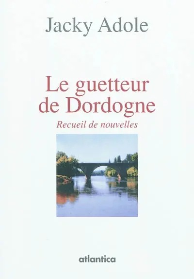 Le guetteur de Dordogne : recueil de nouvelles
