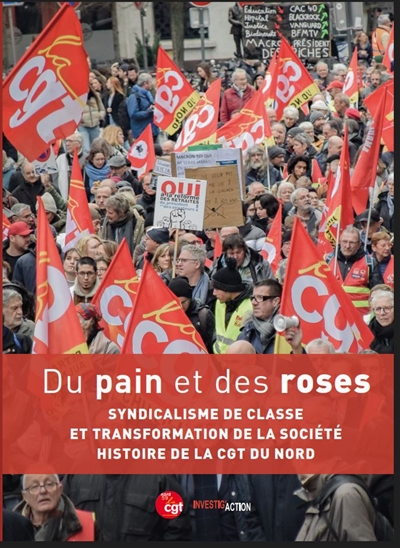 Du pain et des roses : syndicalisme de classe et transformation de la société : histoire de la CGT du Nord