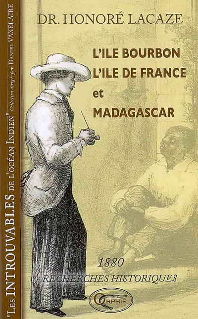 L'île Bourbon, l'île de France, Madagascar : recherches historiques