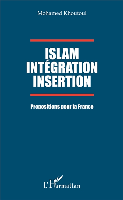 Islam, intégration, insertion : propositions pour la France