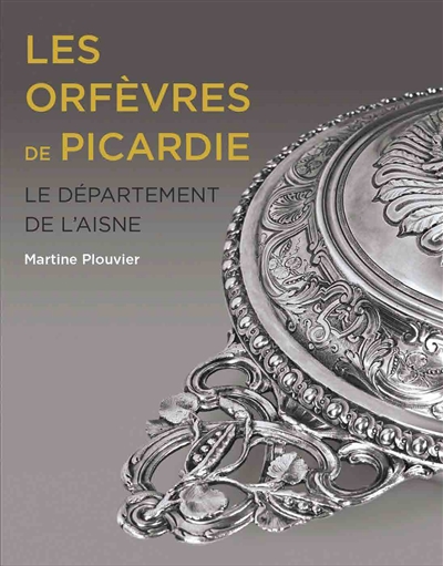 Les orfèvres de Picardie. Vol. 2. Le département de l'Aisne