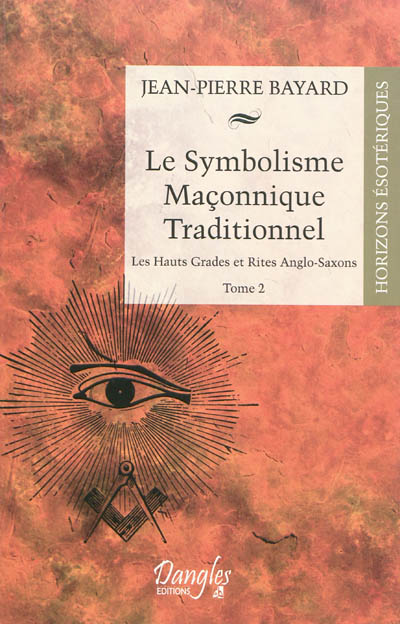 Le symbolisme maçonnique traditionnel. Vol. 2. Les hauts grades et rites anglo-saxons