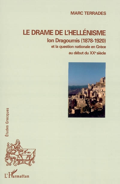 Le drame de l'hellénisme : Ion Dragoumis (1878-1920) et la question nationale en Grèce au début du XXe siècle