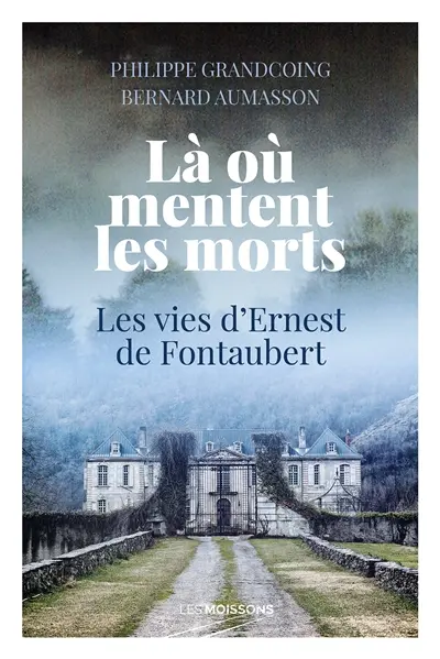 Là où mentent les morts : les vies d'Ernest de Fontaubert : récit historique