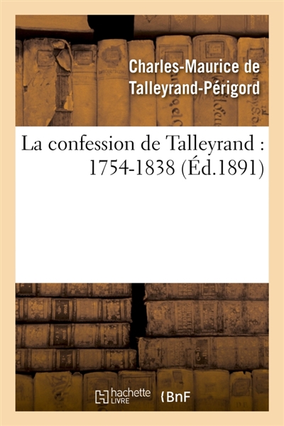 La confession de Talleyrand : 1754-1838
