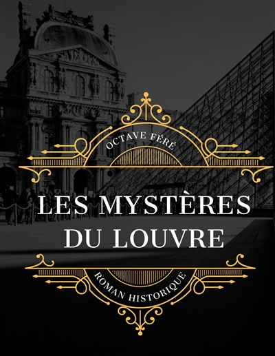 Les Mystères du Louvre : édition intégrale et annotée du célèbre roman historique d'Octave Féré