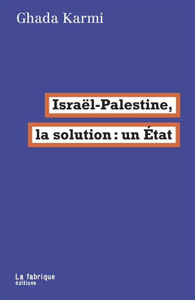 Israël-Palestine, la solution : un Etat - Ghada Karmi