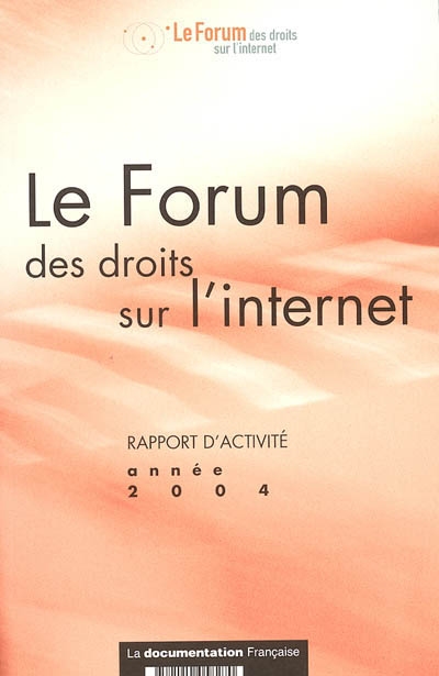 Le Forum des droits sur l'Internet : rapport d'activité, année 2004