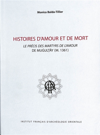 Histoires d'amour et de mort : le Précis des martyrs de l'amour de Mugultay (m. 1361)