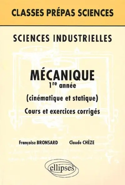 Mécanique, 1re année : cinématique et statique : cours et exercices corrigés : sciences industrielles