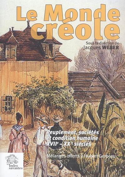 Le monde créole : peuplement, sociétés et condition humaine XVIIe-XXe siècles : mélanges offerts à Hubert Gerbeau