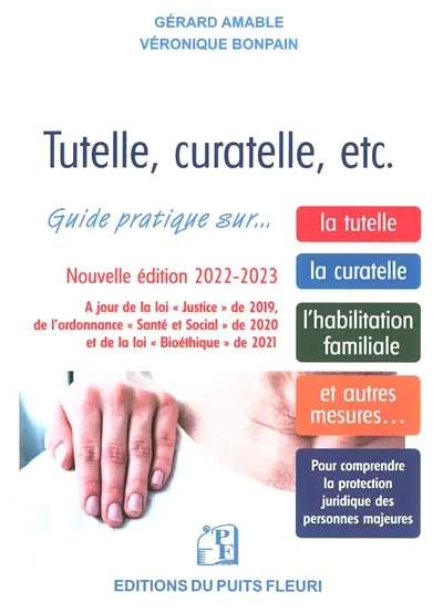 Tutelle, curatelle, etc. : guide juridique et pratique sur... la tutelle, la curatelle, l'habilitation familiale, et autres mesures... : 2022-2023