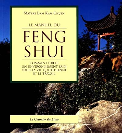 Le manuel du Feng Shui : comment créer un environnement sain pour la vie quotidienne et le travail